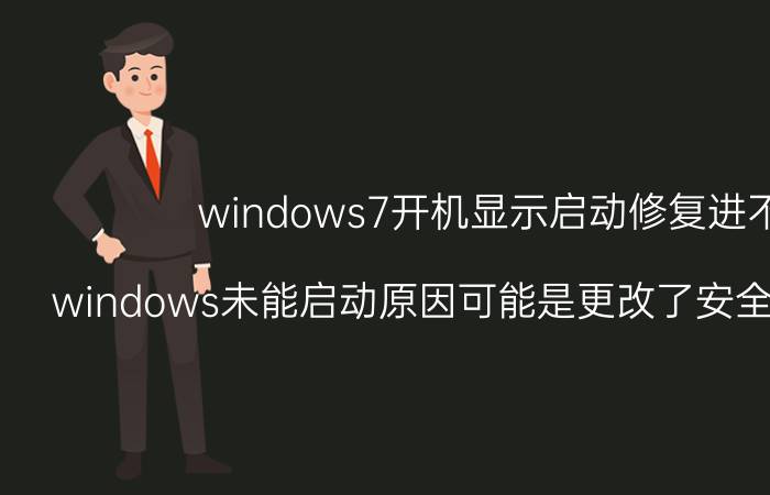 windows7开机显示启动修复进不去 windows未能启动原因可能是更改了安全模式进不去？